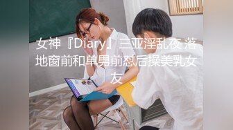 女神『Diary』三亚淫乱夜 落地窗前和单男前怼后操美乳女友