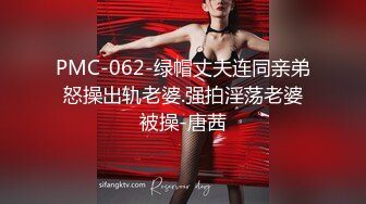 PMC-062-绿帽丈夫连同亲弟怒操出轨老婆.强拍淫荡老婆被操-唐茜