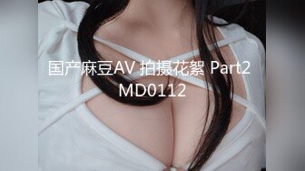 国产麻豆AV 拍摄花絮 Part2 MD0112