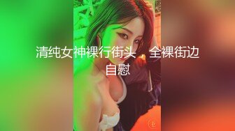 清纯女神裸行街头，全裸街边自慰