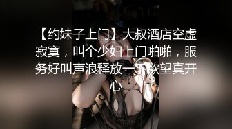 【约妹子上门】大叔酒店空虚寂寞，叫个少妇上门啪啪，服务好叫声浪释放一下欲望真开心