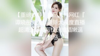 【重磅推荐】极品人气网红『谭晓彤兔兔』最新大尺度直播 超清近景特写快速抽插嫩逼超诱惑