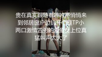 贵在真实跟随着呻吟声悄悄来到邻居窗户边扒开个缝TP小两口激情四射的爱爱女上位真猛叫声太大了