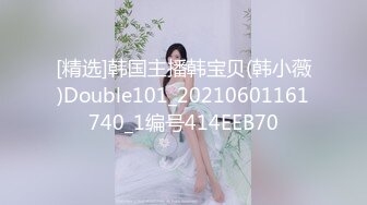 [精选]韩国主播韩宝贝(韩小薇)Double101_20210601161740_1编号414EEB70