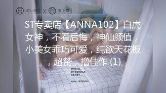 ST专卖店【ANNA102】白虎女神，不看后悔，神仙颜值，小美女乖巧可爱，纯欲天花板，超赞，撸佳作 (1)