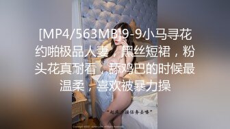 [MP4/563MB]9-9小马寻花约啪极品人妻，黑丝短裙，粉头花真耐看，舔鸡巴的时候最温柔，喜欢被暴力操