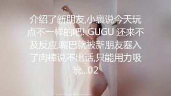 介绍了新朋友,小褱说今天玩点不一样的吧! GUGU 还来不及反应,嘴巴就被新朋友塞入了肉棒说不出话,只能用力吸吮...02