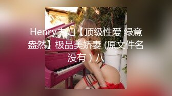 Henry夫妇【顶级性爱 绿意盎然】极品美娇妻 (原文件名没有）八