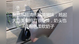 舞蹈系超清纯眼镜嫩妹，翘起大白美臀拍打很Q弹，奶头也是粉色柔软奶子