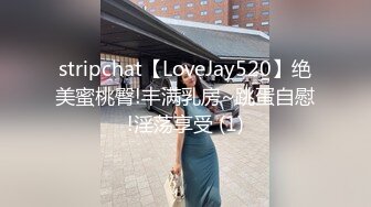 stripchat【LoveJay520】绝美蜜桃臀!丰满乳房~跳蛋自慰!淫荡享受 (1)