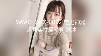 SWAG [XHX-0002]宅男神器-超真实性爱ＶＲ 沐沐