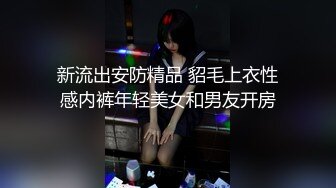 新流出安防精品 貂毛上衣性感内裤年轻美女和男友开房