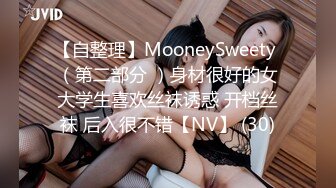 【自整理】MooneySweety （第二部分 ）身材很好的女大学生喜欢丝袜诱惑 开档丝袜 后入很不错【NV】 (30)