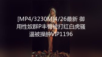 [MP4/3230M]4/26最新 御用性奴群P丰臀被打红白虎骚逼被操肿VIP1196