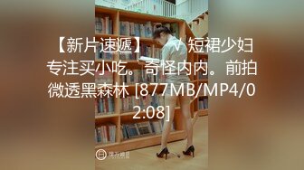 【新片速遞】❤️√ 短裙少妇专注买小吃。奇怪内内。前拍微透黑森林 [877MB/MP4/02:08]