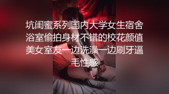 坑闺蜜系列国内大学女生宿舍浴室偷拍身材不错的校花颜值美女室友一边洗澡一边刷牙逼毛性感