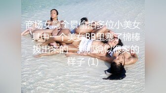 商场女厕全景偷拍多位小美女⭐其中一个美女BB里塞了棉棒⭐拔出来的一刹那貌似很爽的样子 (1)