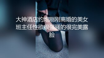 大神酒店约炮刚刚离婚的美女班主任性欲很强骚的很完美露脸