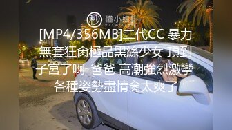 [MP4/356MB]二代CC 暴力無套狂肏極品黑絲少女 頂到子宮了啊_爸爸 高潮強烈激攣 各種姿勢盡情肏太爽了