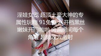 淫娃女宠 超顶土豪大神的专属性玩物 91兔兔 JK开档黑丝嫩妹开门啪啪 肏遍房间每个角落 超频攻穴激射