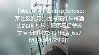 【新速片遞】&nbsp;&nbsp;某社区实习男优探花推车哥酒店约炮❤️JK制服零零后萝莉美眉长腿嫩穴任君玩弄[657MB/MP4/29:28]