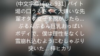 (中文字幕) [ipx-931] バイト場の口うるさくて大嫌いな先輩オタク女子を脱がしたら… ぷるんぷるん巨乳おっぱいボディで、僕は理性をなくし雪崩れ込むようにむしゃぶり突いた… 梓ヒカリ