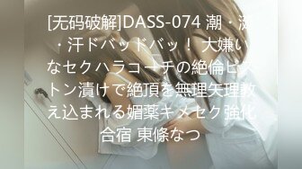 [无码破解]DASS-074 潮・涎・汗ドバッドバッ！ 大嫌いなセクハラコーチの絶倫ピストン漬けで絶頂を無理矢理教え込まれる媚薬キメセク強化合宿 東條なつ