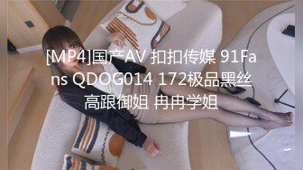 [MP4]国产AV 扣扣传媒 91Fans QDOG014 172极品黑丝高跟御姐 冉冉学姐