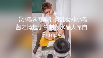 【小鸟酱专题】美乳女神小鸟酱之情趣学生制服水晶大屌自慰.mp4