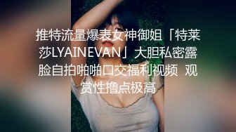 推特流量爆表女神御姐「特莱莎LYAINEVAN」大胆私密露脸自拍啪啪口交福利视频  观赏性撸点极高