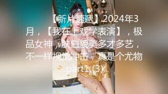 ♈♈♈【新片速遞】2024年3月，【我在上戏学表演】，极品女神，肤白貌美多才多艺，不一样视觉冲击，真是个尤物.part1 (3)