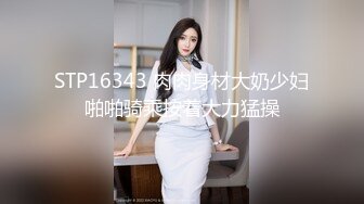 STP16343 肉肉身材大奶少妇啪啪骑乘按着大力猛操