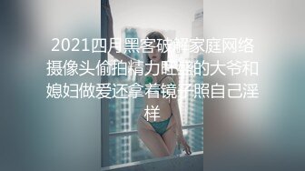 2021四月黑客破解家庭网络摄像头偷拍精力旺盛的大爷和媳妇做爱还拿着镜子照自己淫样