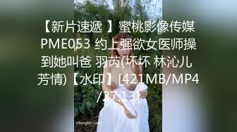 【新片速遞 】蜜桃影像传媒 PME053 约上强欲女医师操到她叫爸 羽芮(坏坏 林沁儿 芳情)【水印】[421MB/MP4/27:13]