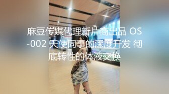 麻豆传媒代理新片商出品 OS-002 天使同事的深度开发 彻底转性的体液交换