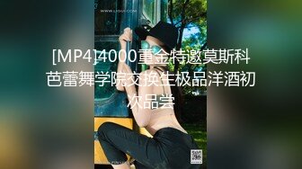 [MP4]4000重金特邀莫斯科芭蕾舞学院交换生极品洋酒初次品尝