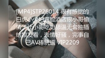 [MP4]STP26014 很有感觉的白虎小少妇露脸酒店跟小哥偷情，让小哥吃奶舔逼无套抽插给狼友看，表情好骚，完事自己AV棒玩逼 VIP2209