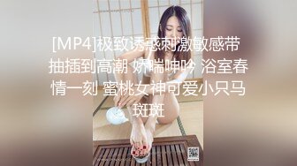 [MP4]极致诱惑刺激敏感带 抽插到高潮 娇喘呻吟 浴室春情一刻 蜜桃女神可爱小只马斑斑