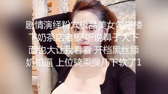 剧情演绎粉穴极品美女勾搭楼下奶茶店老板 听说鼻子大下面也大让我看看 开档黑丝舔奶扣逼 上位骑乘操几下软了1