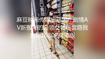 麻豆映画传媒出品国产剧情AV新搬来的白领女邻居套路我出轨1080P高清版