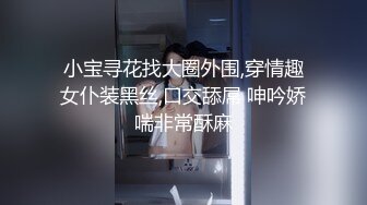 小宝寻花找大圈外围,穿情趣女仆装黑丝,口交舔屌 呻吟娇喘非常酥麻