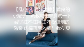 【乱伦❤️通奸大神】善良的小嫂子✿ 调教电击来测试一下嫂子扛不扛得住 不受控制的激臀 肉棒再后入爆艹嫩穴 爽炸天