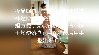 极品厕拍！美女如云服装城坑神逼脸同框偸拍数位漂亮小姐姐方便，亮点多多，颜值小妹干燥使劲拉面目狰狞最后用手抠出来 (1)