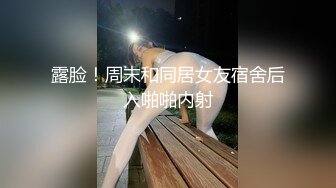 露脸！周末和同居女友宿舍后入啪啪内射