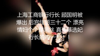 上海工商银行行长 顾国明被爆出 后宫佳丽三十二个 漂亮情妇个个穿黑丝 真羡慕选妃行长的每一天！！