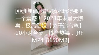 [亞洲無碼] 撒尿喷水玩得那叫一个震撼！ 2023年末最大惊喜，极品御姐【兔子追乌龟】20小时合集，抖音热舞，[RF_MP4_8150MB]