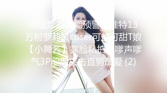 顶级炸裂高能预警！推特13万粉萝莉风coser可盐可甜T娘【小舞酱】露脸私拍，嗲声嗲气3P前后夹击直男最爱 (2)