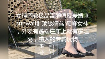 女神调教极品高颜值反差婊〖sunwall〗顶级精盆 巅峰女神，外表有多端庄床上就有多淫荡，主人的专属玩物