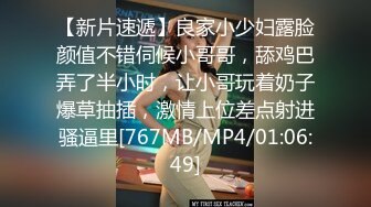 【新片速遞】良家小少妇露脸颜值不错伺候小哥哥，舔鸡巴弄了半小时，让小哥玩着奶子爆草抽插，激情上位差点射进骚逼里[767MB/MP4/01:06:49]