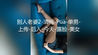 别人老婆2-清纯-Pua-单男-上传-后入-今天-露脸-美女